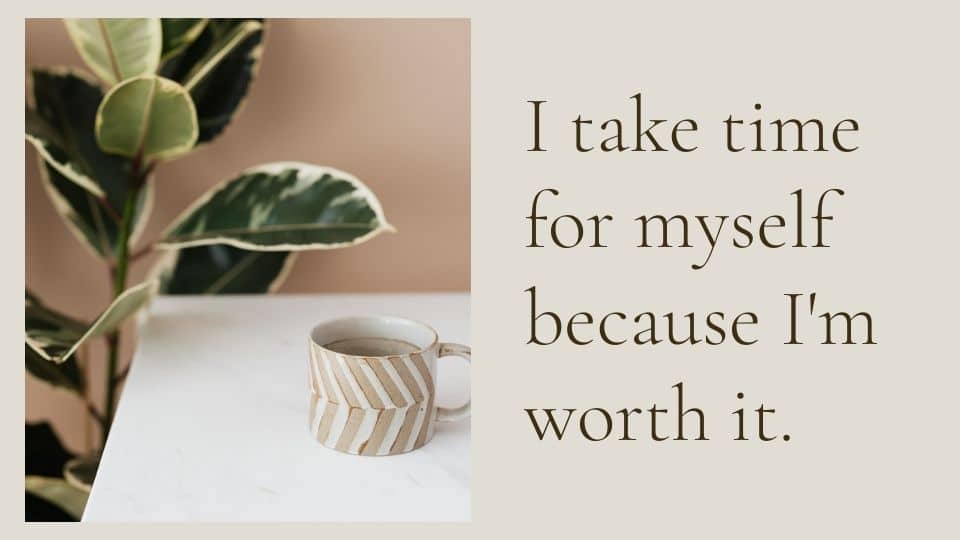 I take time for myself because I'm worth it. Next to plant and coffee cup.